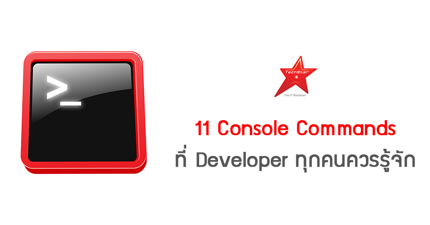 11 Console Commands ที่ Developer ทุกคนควรรู้จัก