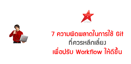 7 ความผิดพลาดในการใช้ Git ที่ควรหลีกเลี่ยง เพื่อปรับ Workflow ให้ดีขึ้น