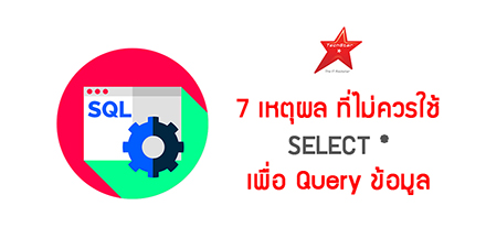 7 เหตุผล ที่ไม่ควรใช้ SELECT * เพื่อ Query ข้อมูล