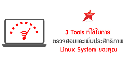 3 Tools ที่ใช้ในการตรวจสอบและเพิ่มประสิทธิภาพ Linux System ของคุณ