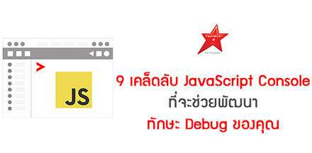 9 เคล็ดลับ JavaScript Console ที่จะช่วยพัฒนาทักษะ Debug ของคุณ