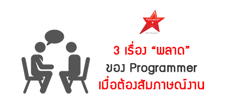 3 เรื่อง “พลาด” ของ Programmer เมื่อต้องสัมภาษณ์งาน
