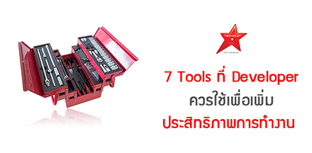 7 Tools ที่ Developer ควรใช้ เพื่อเพิ่มประสิทธิภาพการทำงาน