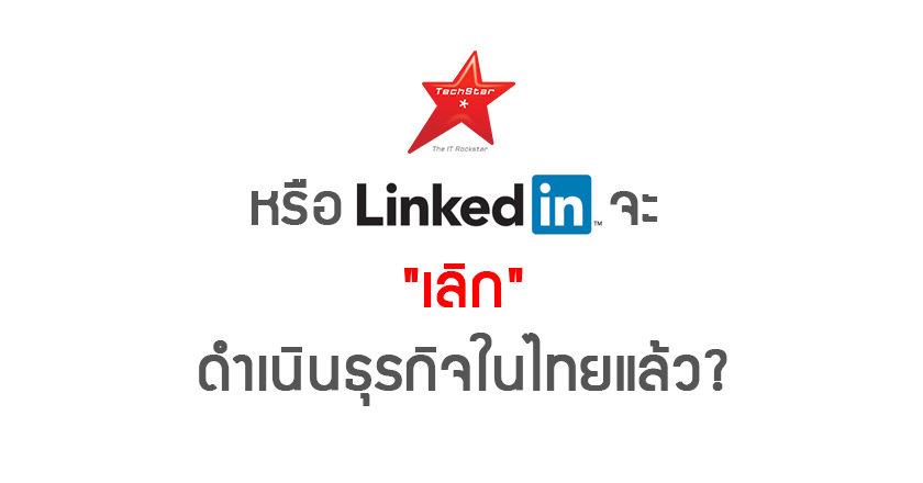 หรือ LinkedIn จะ “เลิก” ดำเนินธุรกิจในไทยแล้ว?