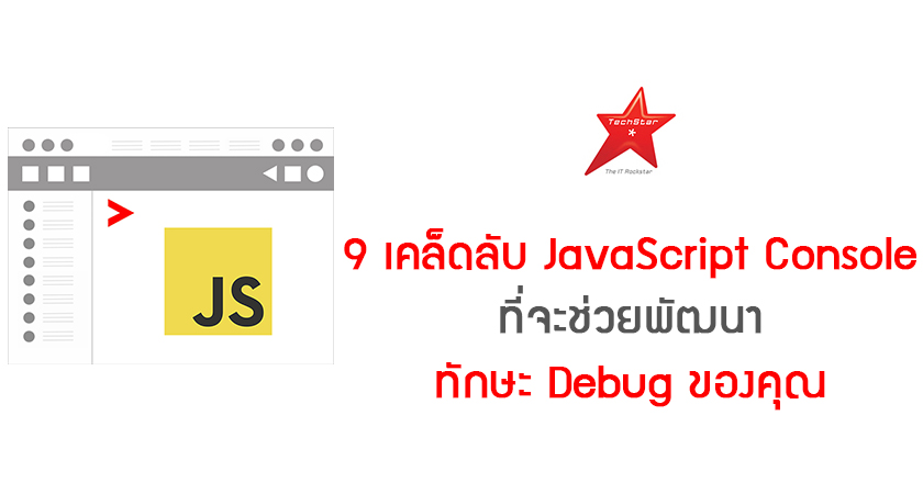 9 เคล็ดลับ JavaScript Console ที่จะช่วยพัฒนาทักษะ Debug ของคุณ