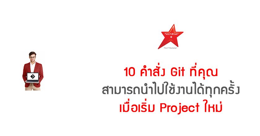 10 คำสั่ง Git ที่คุณสามารถนำไปใช้งานได้ทุกครั้งเมื่อเริ่ม Project ใหม่
